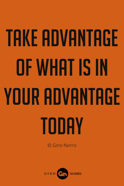 343PQ. Take advantage of what is in your advantage today
