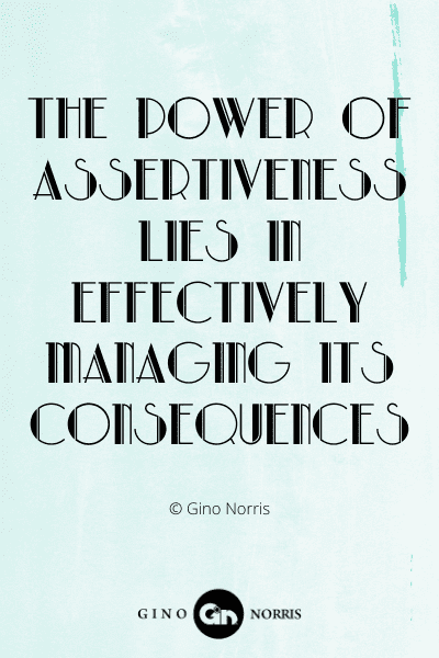 343WQ. The power of assertiveness lies in effectively managing its consequences