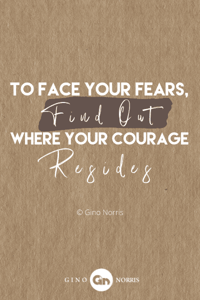 345PTQ. To face your fears, find out where your courage reside
