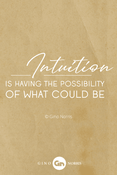 349PTQ. Intuition is having the possibility of what could be
