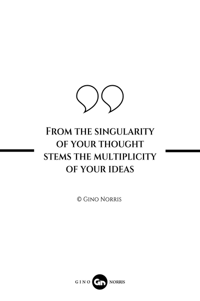 351AQ. From the singularity of your thought stems the multiplicity of your ideas