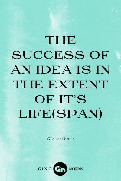 352WQ. The success of an idea is in the extent of it's life(span)
