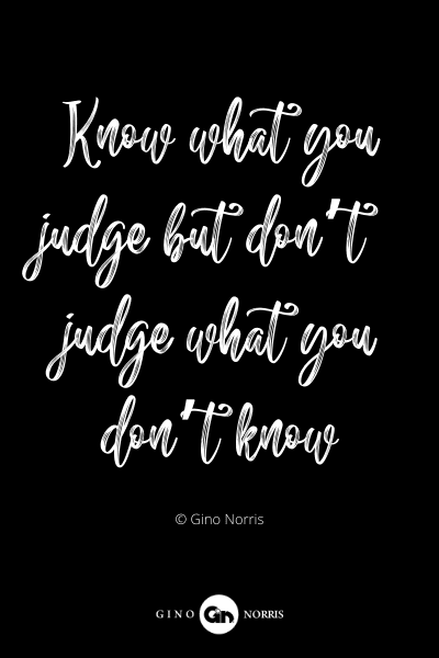 354PQ. Know what you judge but don’t judge what you don’t know