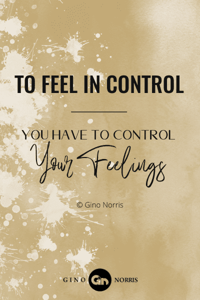 375PTQ. To feel in control you have to control your feelings