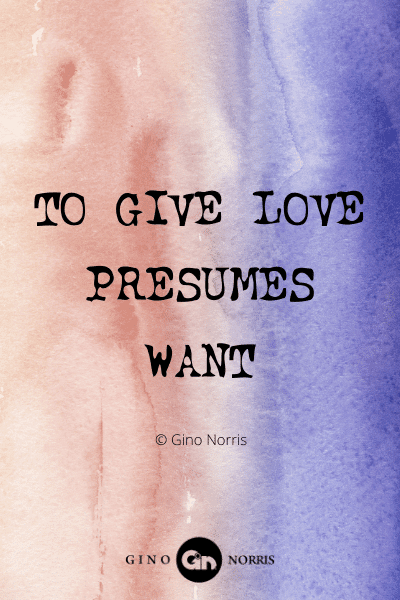 382WQ. To give love presumes want