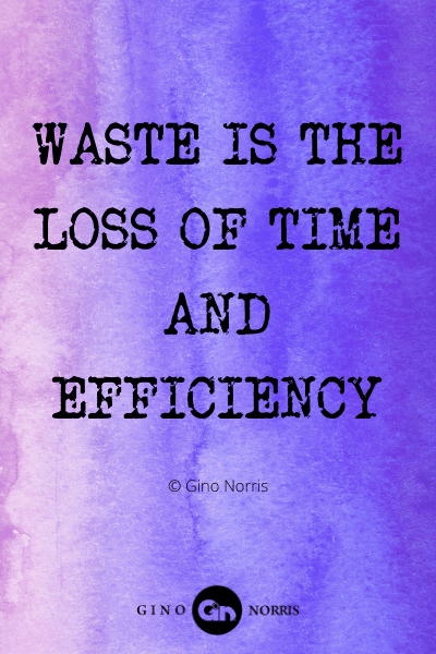 399WQ. Waste is the loss of time and efficiency