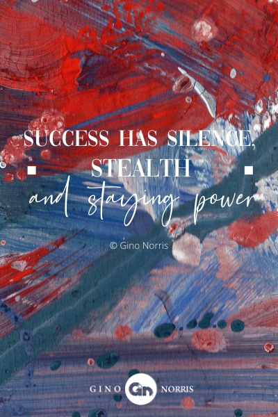 39PTQ. Success has silence, stealth and staying power