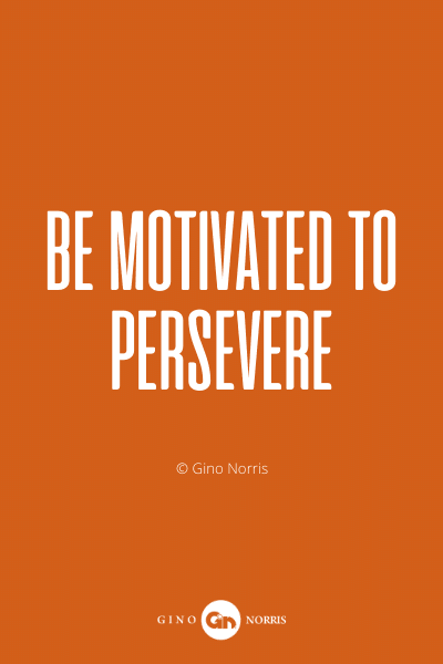 40PQ. Be motivated to persevere