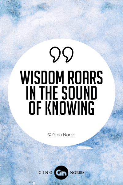 437WQ. Wisdom roars in the sound of knowing