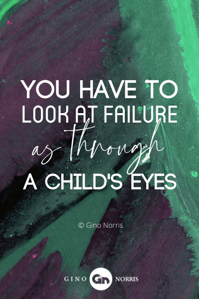 43PTQ. You have to look at failure as through a child's eyes