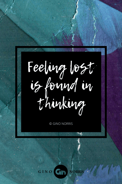 45AgQ. Feeling lost is found in thinking