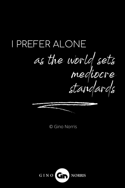 468INTJ. I prefer alone as the world sets mediocre standards