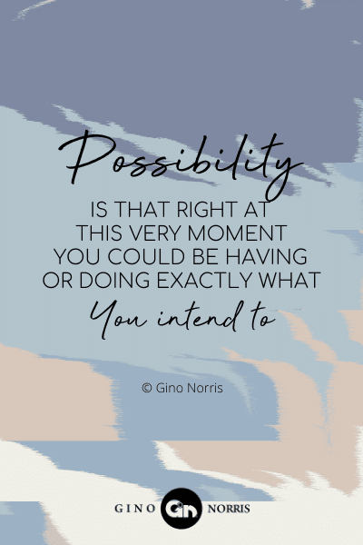46PTQ. Possibility - is that right at this very moment you could be having or doing exactly what you intend to