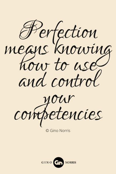 477PQ. Perfection means knowing how to use and control your competencies