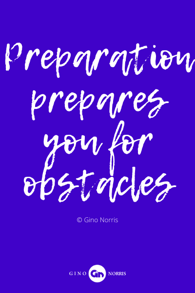489PQ. Preparation prepares you for obstacles