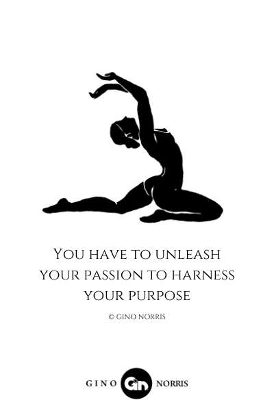 48LQ. You have to unleash your passion to harness your purpose