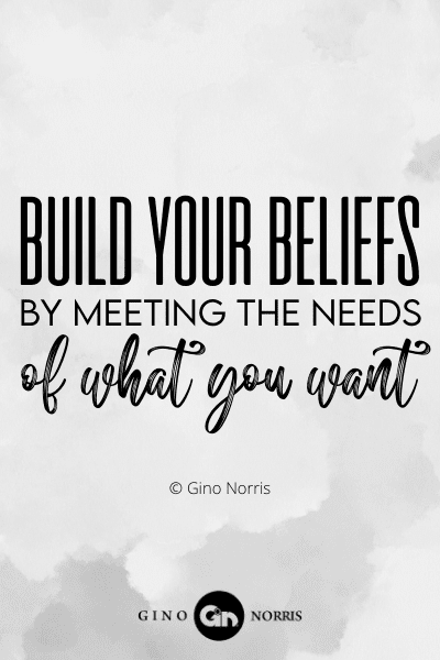 49WQ. Build your beliefs by meeting the needs of what you want