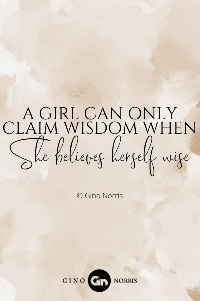 4WQ. A girl can only claim wisdom when she believes herself wise