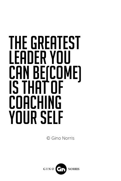 510PQ. The greatest leader you can be(come) is that of coaching your self