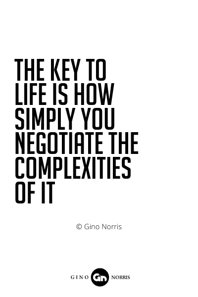 514PQ. The key to life is how simply you negotiate the complexities of it
