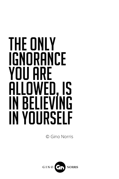 520PQ. The only ignorance you are allowed is in believing in yourself