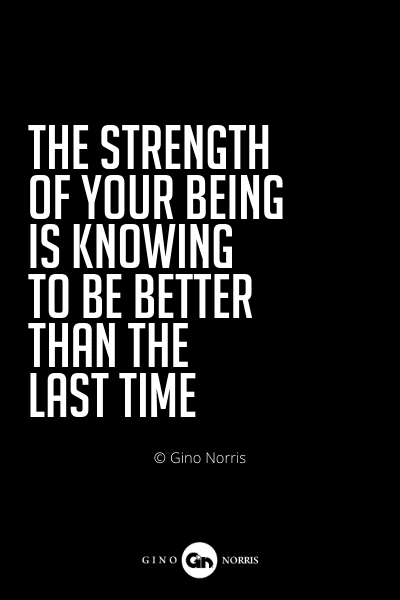 532PQ. The strength of your being is knowing to be better than the last time