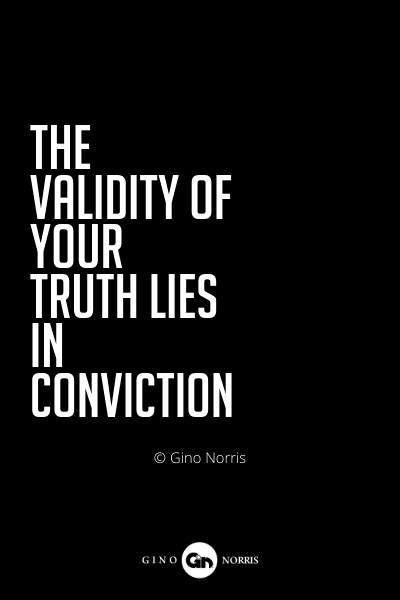 539PQ. The validity of your truth lies in conviction