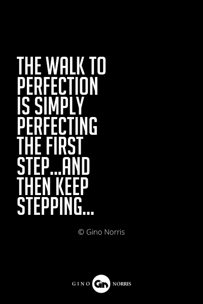 540PQ. The walk to perfection is simply perfecting the first step
