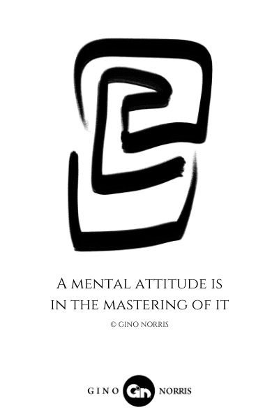 56LQ. A mental attitude is in the mastering of it