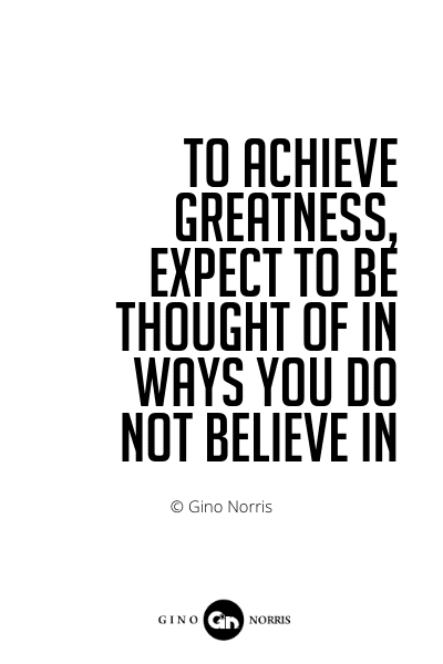 570PQ. To achieve greatness, expect to be thought of in way
