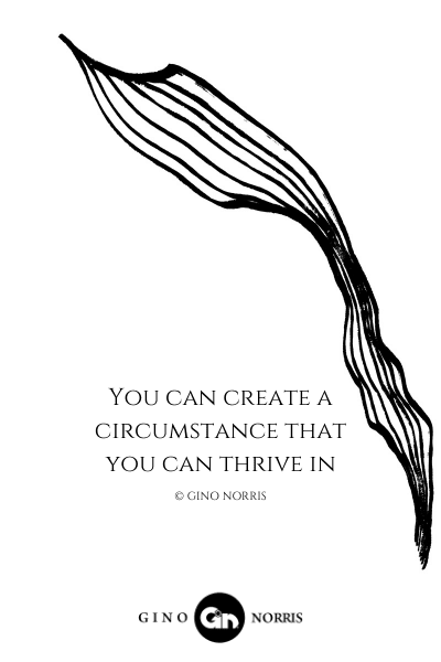 57LQ. You can create a circumstance that you can thrive in