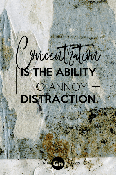 57PTQ. Concentration is the ability to annoy distraction