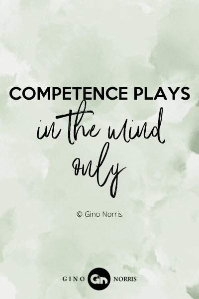 57WQ. Competence plays in the mind only