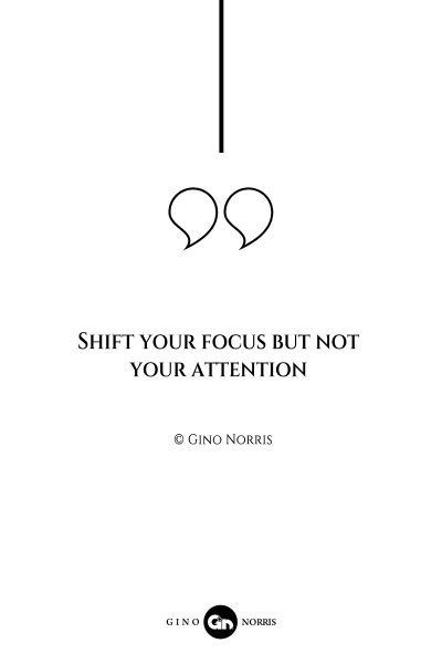 58AQ. Shift your focus but not your attention