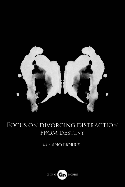 58MQ. Focus on divorcing distraction from destiny
