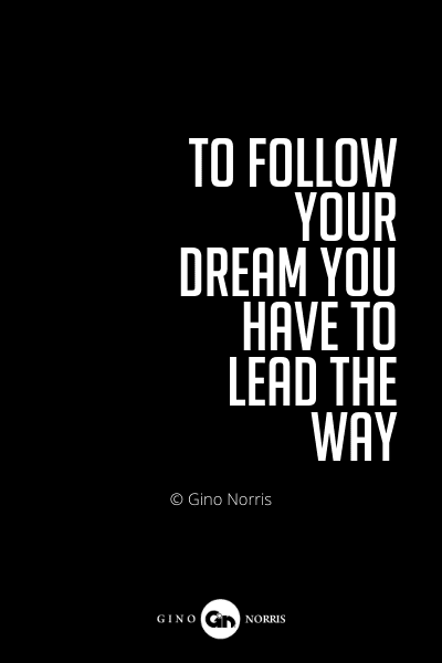 594PQ. To follow your dream you have to lead the way