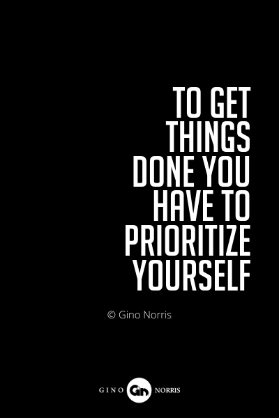 596PQ. To get things done you have to prioritize yourself