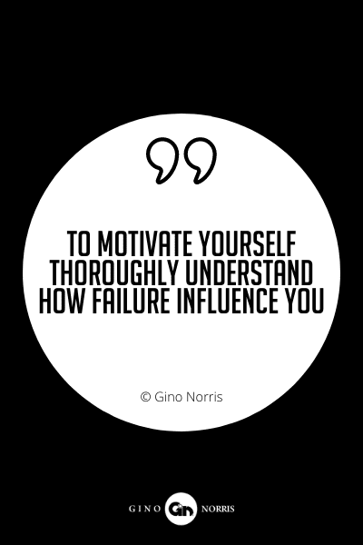 608PQ. To motivate yourself thoroughly understand how failure influence you