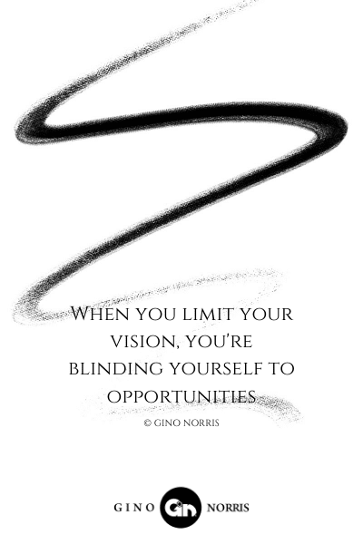 60LQ. When you limit your vision, you're blinding yourself to opportunities