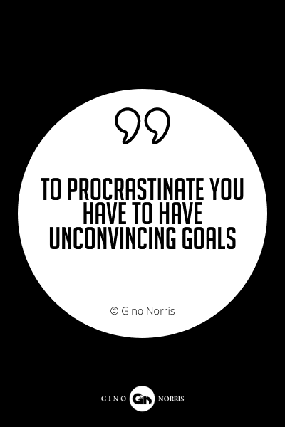 615PQ. To procrastinate you have to have unconvincing goals