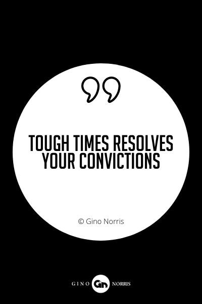 635PQ. Tough times resolves your convictions