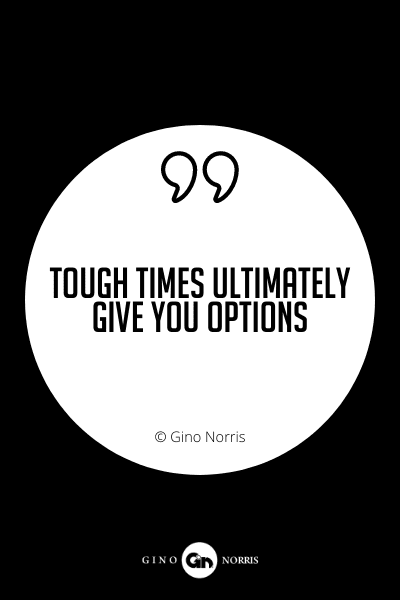 636PQ. Tough times ultimately give you options