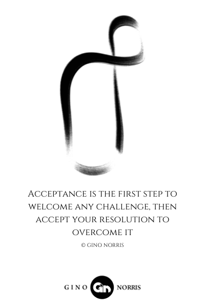 63LQ. Acceptance is the first step to welcome any challenge