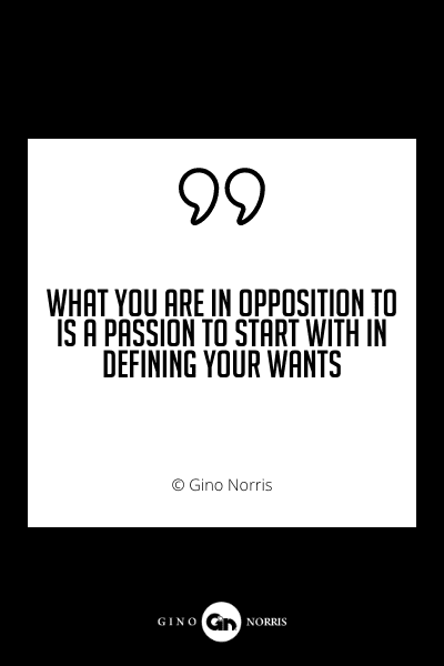 663PQ. What you are in opposition to is a passion to start with