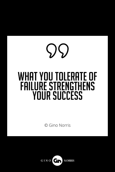 668PQ. What you tolerate of failure strengthens your success
