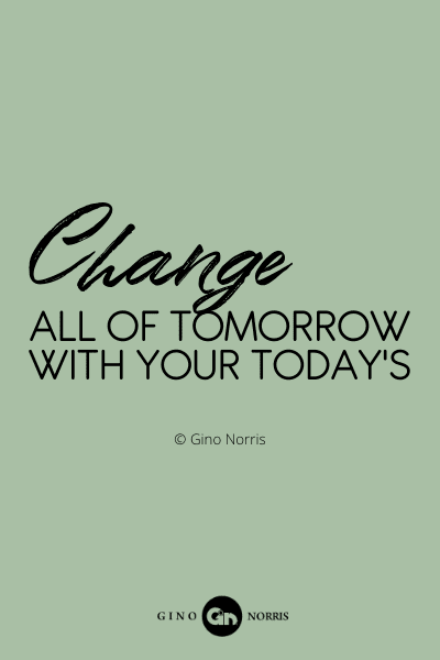 67PQ. Change all of tomorrow with your today's