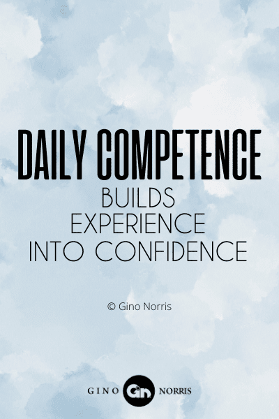 68WQ. Daily competence builds experience into confidence