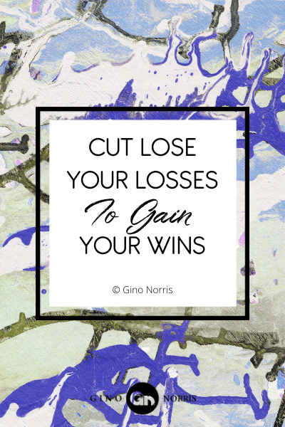69PTQ. Cut lose your losses to gain your wins