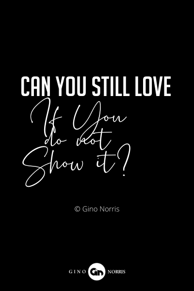 6RQ. Can you still love if you do not show it