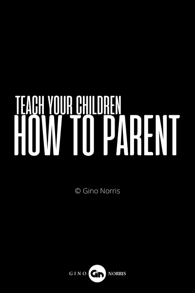 71RQ. Teach your children how to parent